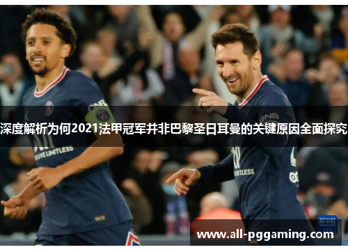 深度解析为何2021法甲冠军并非巴黎圣日耳曼的关键原因全面探究