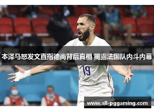 本泽马怒发文直指德尚背后真相 揭露法国队内斗内幕