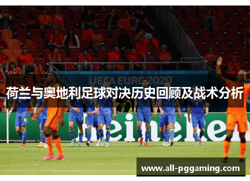 荷兰与奥地利足球对决历史回顾及战术分析